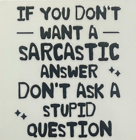 If You Don't Want a Sarcastic Answer, Don't ask a Stupid Question