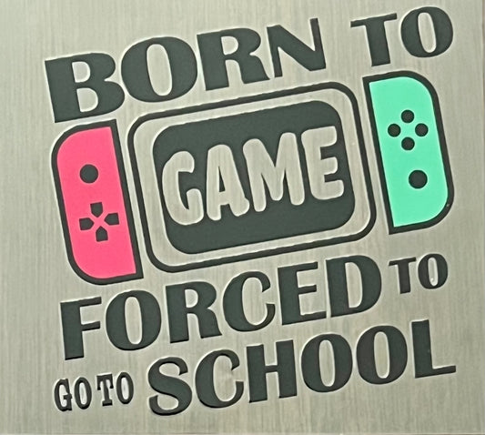 Gamer - Born to Game Forced to go to School