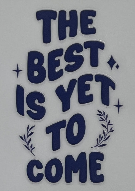 The Best Is Yet To Come