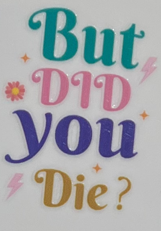 But Did You Die